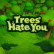 Trees Hate You img